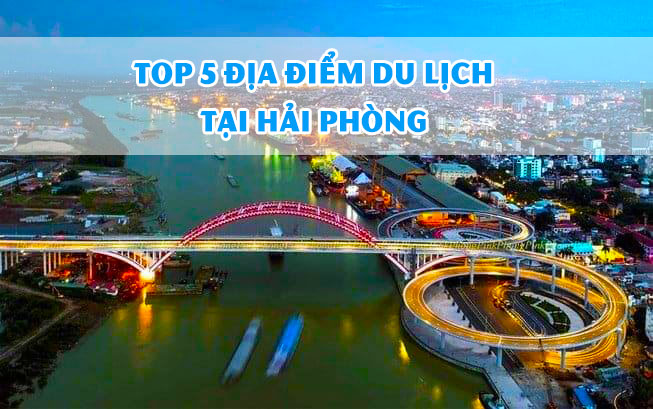 Cẩm nang du lịch - Top 5 địa điểm du lịch ở Hải Phòng mà bạn nhất định phải ghé qua